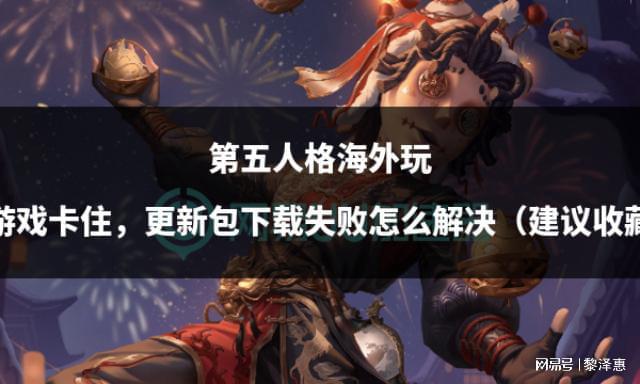 第五人格海外玩进游戏卡住更新包下载失败怎么解决(建议收藏)九游娱乐